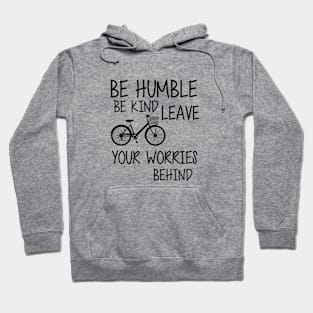 Be humble be kind leave your worries behind Hoodie